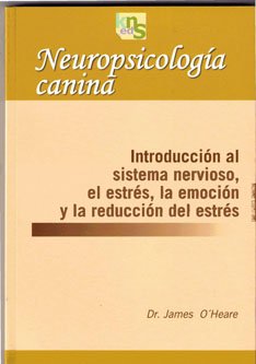 Neuropsicología canina: Introducción al sistema nervioso, el estrés, la emoción y la reducción del estrés