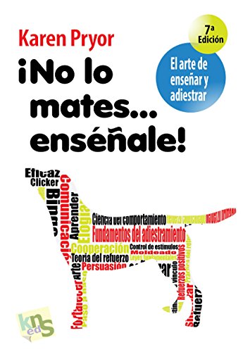 ¡No lo mates... enséñale!: El arte de enseñar y adiestrar. Moldeado,...